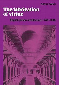 Paperback The Fabrication of Virtue: English Prison Architecture, 1750-1840 Book