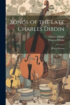 Paperback Songs of the Late Charles Dibdin: With a Memoir Book