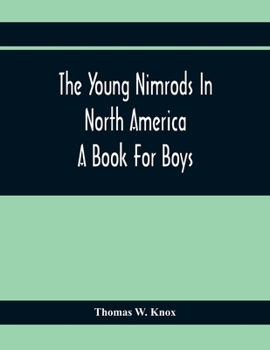Paperback The Young Nimrods In North America; A Book For Boys Book