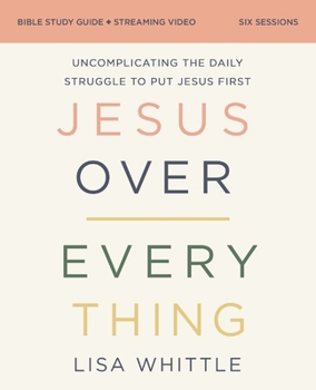 Paperback Jesus Over Everything Bible Study Guide Plus Streaming Video: Uncomplicating the Daily Struggle to Put Jesus First Book