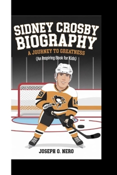 SIDNEY CROSBY BIOGRAPHY: A Journey To Greatness (An Inspiring Book For Kids)