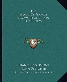 The Works of Francis Beaumont And John Fletcher: V2