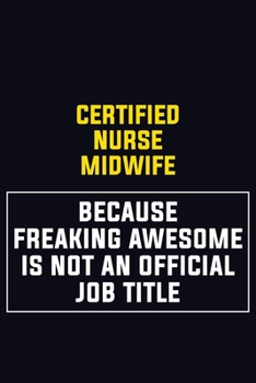 Certified Nurse midwife Because Freaking Awesome Is Not An Official Job Title: Motivational Career Pride Quote 6x9 Blank Lined Job Inspirational Notebook Journal