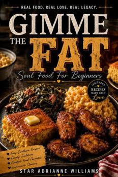 Gimme The Fat: Soulfood For Beginners - Easy Southern Recipes, Comfort Food Favorites, Family Traditions