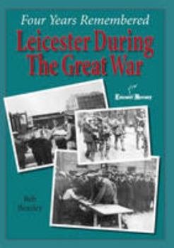 Paperback Four Years Remembered Leicester during The Great War Book