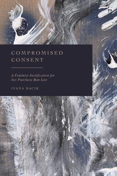 Hardcover Compromised Consent: A Feminist Justification for Sex Purchase Ban Law Book