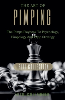 The Art Of Pimping Volume #3 Master's Manual: The Pimps Playbook To Psychology, Pimpology And Pimp Strategy (The Hall of Fame Collection)