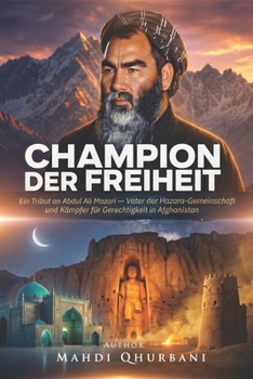 Champion der Freiheit: Ein Tribut an Abdul Ali Mazari — Vater der Hazara-Gemeinschaft und Kämpfer für Gerechtigkeit in Afghanistan (German Edition)