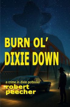 Burn Ol' Dixie Down: a crime in dixie potboiler (A Barnett Lowery Deep-Fried Southern Justice Novel)