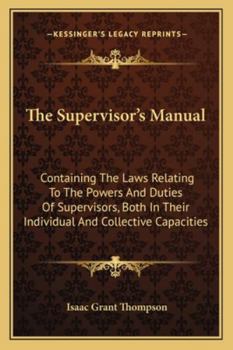 Paperback The Supervisor's Manual: Containing The Laws Relating To The Powers And Duties Of Supervisors, Both In Their Individual And Collective Capaciti Book