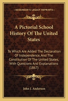 Paperback A Pictorial School History Of The United States: To Which Are Added The Declaration Of Independence, And The Constitution Of The United States, With Q Book