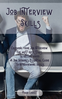 Hardcover Job Interview Skills: Crushing your Job Interview: the most easy steps to getting hired. A Job Seeker's Essential Guide to Interviewing Skil Book