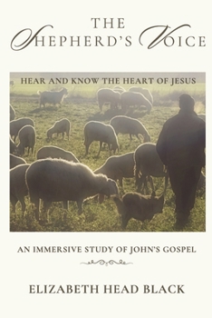 The Shepherd's Voice: Hear and Know the Heart of Jesus, An Immersive Study of John's Gospel