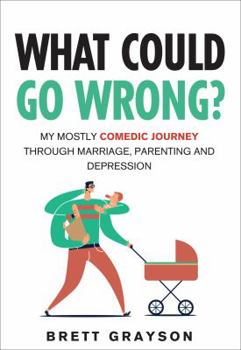 Paperback What Could Go Wrong?: My Mostly Comedic Journey Through Marriage, Parenting and Depression Book
