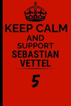 Keep Calm And Support Sebastian Vettel: Formula 1 Notebook Journal 6X9 Great Gift Idea For Birthday or Christmas For True F1 Fan