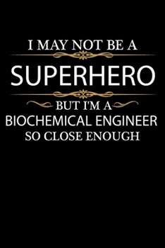 I May not be a Superhero but I'm a Biochemical Engineer so close enough Graduation Journal 6 x 9 120 pages Graduate notebook: Funny Careers Graduation Notebook