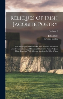 Hardcover Reliques Of Irish Jacobite Poetry: With Biographical Sketches Of The Authors, Interlinear Literal Translations And Historical Illustrative Notes By Jo Book