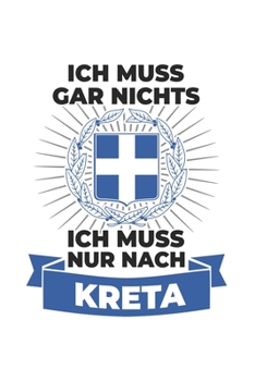 Kreta Notizbuch: Ich Muss Gar Nichts - Ich Muss Nur Nach Kreta Reise  / 6x9 Zoll / 120 linierte Seiten (German Edition)