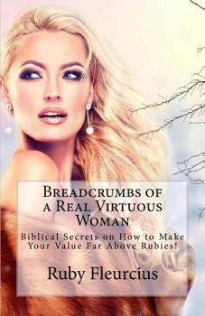 Paperback Breadcrumbs of a Real Virtuous Woman: Biblical Secrets on How to Make Your Value Far Above Rubies! Book