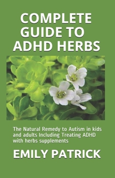 Paperback Complete Guide to ADHD Herbs: The Natural Remedy to Autism in kids and adults Including Treating ADHD with herbs supplements Book