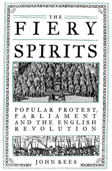 Hardcover The Fiery Spirits: Popular Protest, Parliament and the English Revolution Book