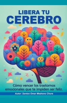 Libera tu cerebro. Cómo vencer los trastornos emocionales que te impiden ser feliz. (Spanish Edition)