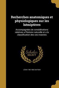 Paperback Recherches Anatomiques Et Physiologiques Sur Les Hemipteres: Accompagnees de Considerations Relatives A L'Histoire Naturelle Et a la Classification De [French] Book