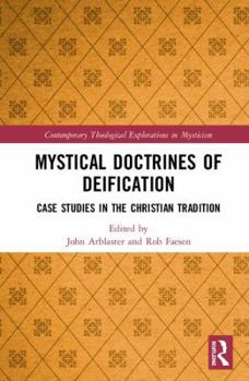 Mystical Doctrines of Deification: Case Studies in the Christian Tradition (Contemporary Theological Explorations in Mysticism)