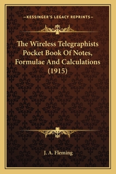 Paperback The Wireless Telegraphists Pocket Book Of Notes, Formulae And Calculations (1915) Book