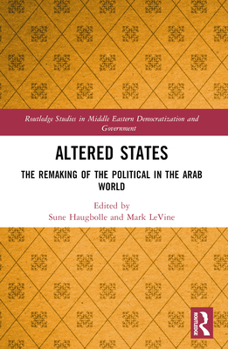 Altered States: The Remaking of the Political in the Arab World