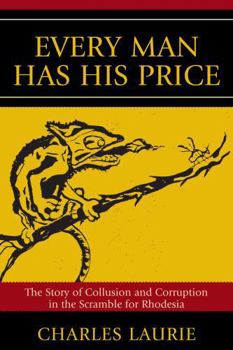 Paperback Every Man Has His Price: The Story of Collusion and Corruption in the Scramble for Rhodesia Book