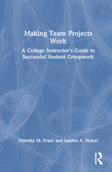 Hardcover Making Team Projects Work: A College Instructor's Guide to Successful Student Groupwork Book