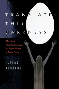 Paperback Translate This Darkness: The Life of Christiana Morgan, the Veiled Woman in Jung's Circle Book