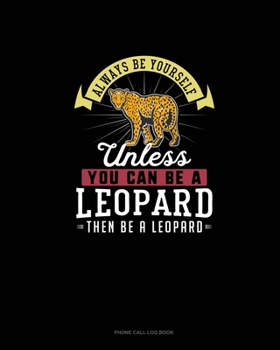 Paperback Always Be Yourself Unless You Can Be A Leopard Then Be A Leopard: Phone Call Log Book