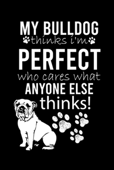 Paperback My Bulldog Thinks I'm Perfect Who Cares What Anyone Else Thinks: Cute Bulldog Default Ruled Notebook, Great Accessories & Gift Idea for Bulldog Owner Book