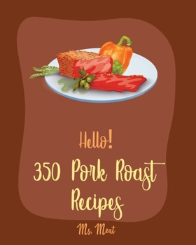 Paperback Hello! 350 Pork Roast Recipes: Best Pork Roast Cookbook Ever For Beginners [Book 1] Book