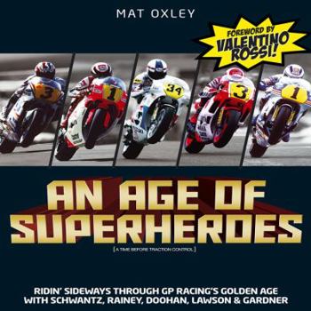 Hardcover An Age of Superheroes: Ridin' Sideways Through GP Racing's Golden Age with Schwantz, Rainey, Doohan, Lawson & Gardner Book