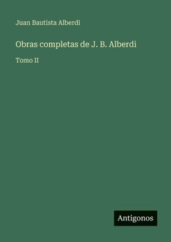 Obras completas de J. B. Alberdi: Tomo II (Spanish Edition)