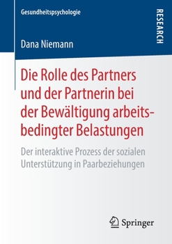 Paperback Die Rolle Des Partners Und Der Partnerin Bei Der Bewältigung Arbeitsbedingter Belastungen: Der Interaktive Prozess Der Sozialen Unterstützung in Paarb [German] Book