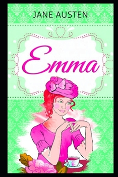 Emma By Jane Austen (Romantic & Fictional Novel) "The Complete Unabridged & Annotated Edition"