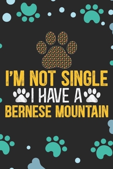 I'm Not Single I Have a Bernese Mountain : Cool Bernese Mountain Dog Journal Notebook - Bernese Mountain Puppy Lover Gifts - Funny Bernese Mountain Dog Notebook - Bernese Mountain Owner Gifts. 6 X 9 i