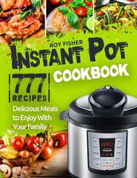 Paperback Instant Pot Cookbook: 777 Instant Pot Recipes. Delicious Meals to Enjoy With Your Family Book