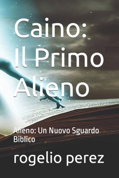 Paperback Caino: Il Primo Alieno: Alieno: Un Nuovo Sguardo Biblico [Italian] Book