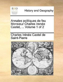 Paperback Annales Politiques de Feu Monsieur Charles Irene Castel, ... Volume 1 of 2 [French] Book