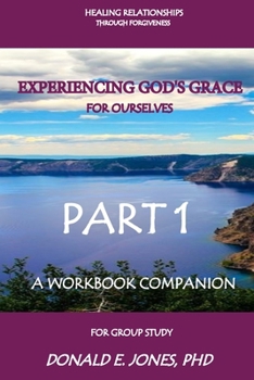 Paperback Healing Relationships Through Forgiveness Experiencing God's Grace For Ourselves A Workbook Companion For Group Study Part 1 Book