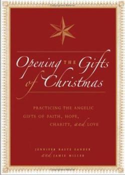 Hardcover Opening the Gifts of Christmas: Practicing the Angelic Gifts of Faith, Hope, Charity, and Love Book