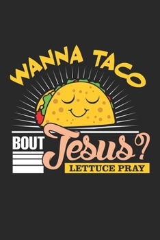 Wanna Taco Bout Jesus? Lettuce Pray: Jesus und Taco Liebhaber Pastor Lustig Christlich  Notizbuch liniert 120 Seiten für Notizen Zeichnungen Formeln Organizer Tagebuch