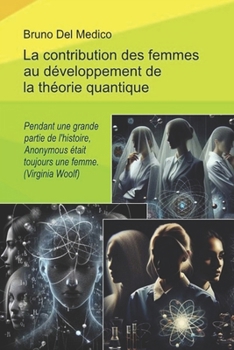La contribution des femmes au développement de la théorie quantique.: Pendant une grande partie de l'histoire, Anonymous était toujours une femme. (Virginia Woolf) (French Edition)