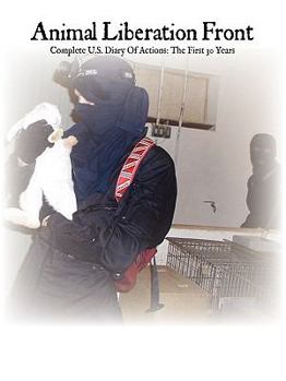 Animal Liberation Front: Complete Diary of Actions, the First 30 Years - Book  of the Animal Liberation Front: Complete Diary of Actions