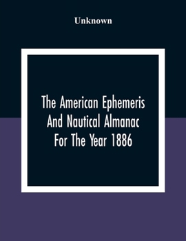 Paperback The American Ephemeris And Nautical Almanac For The Year 1886 Book